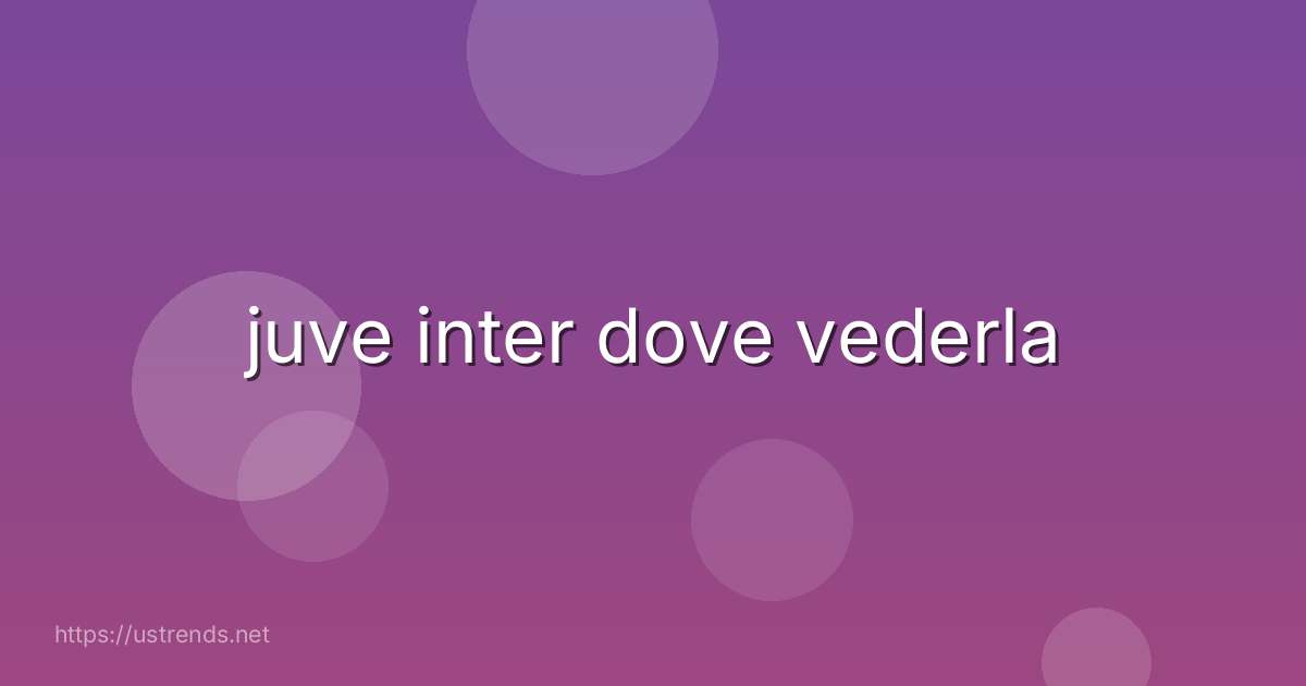 juve inter dove vederla