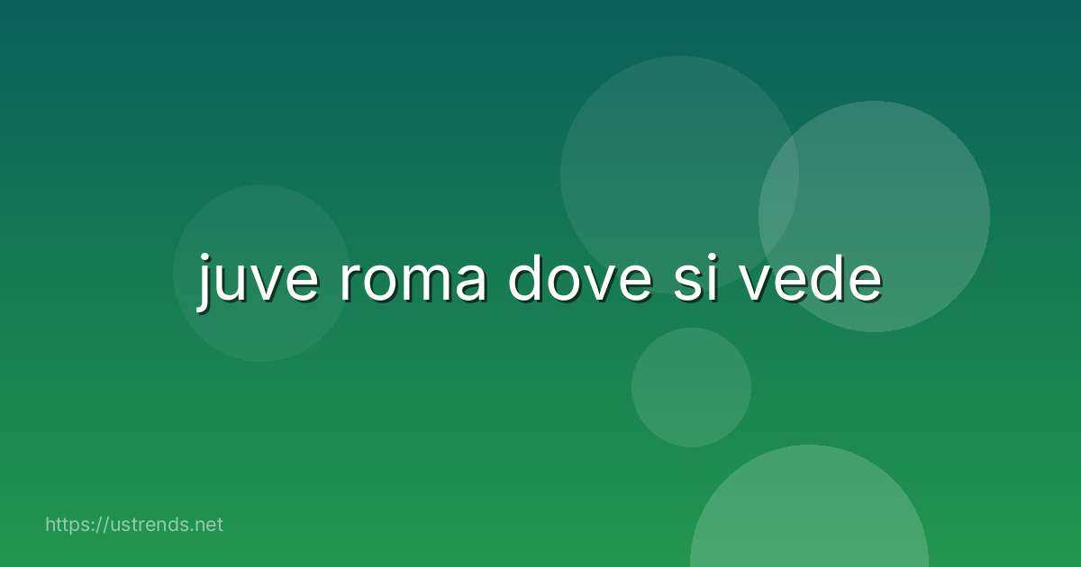 juve roma dove si vede