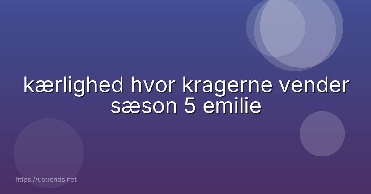 kærlighed hvor kragerne vender sæson 5 emilie