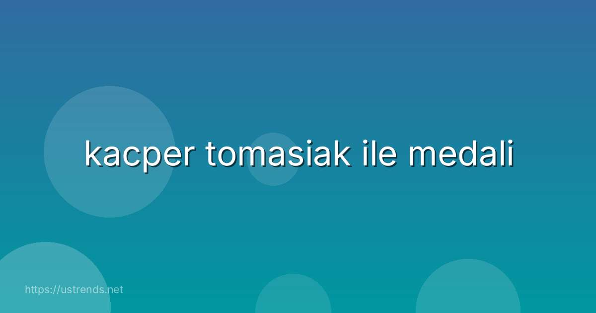 kacper tomasiak ile medali