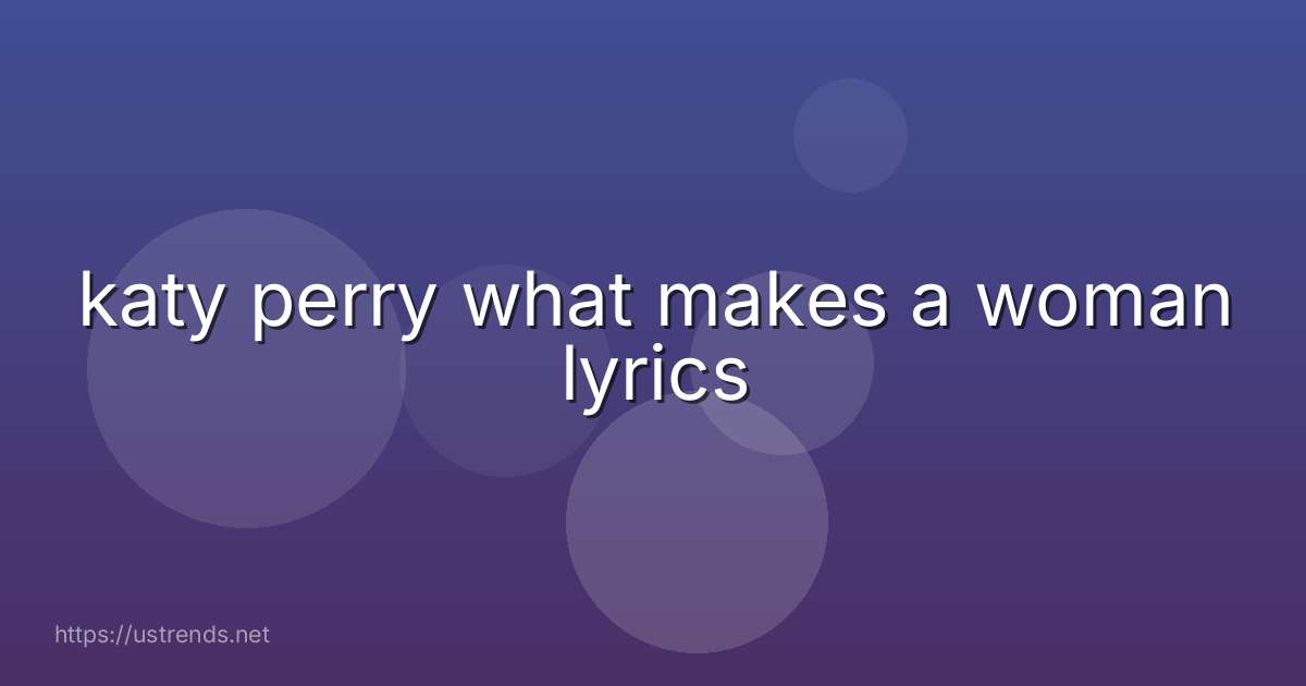 katy perry what makes a woman lyrics