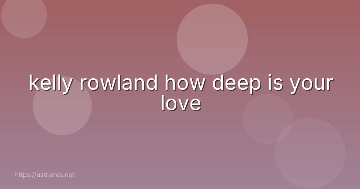 kelly rowland how deep is your love