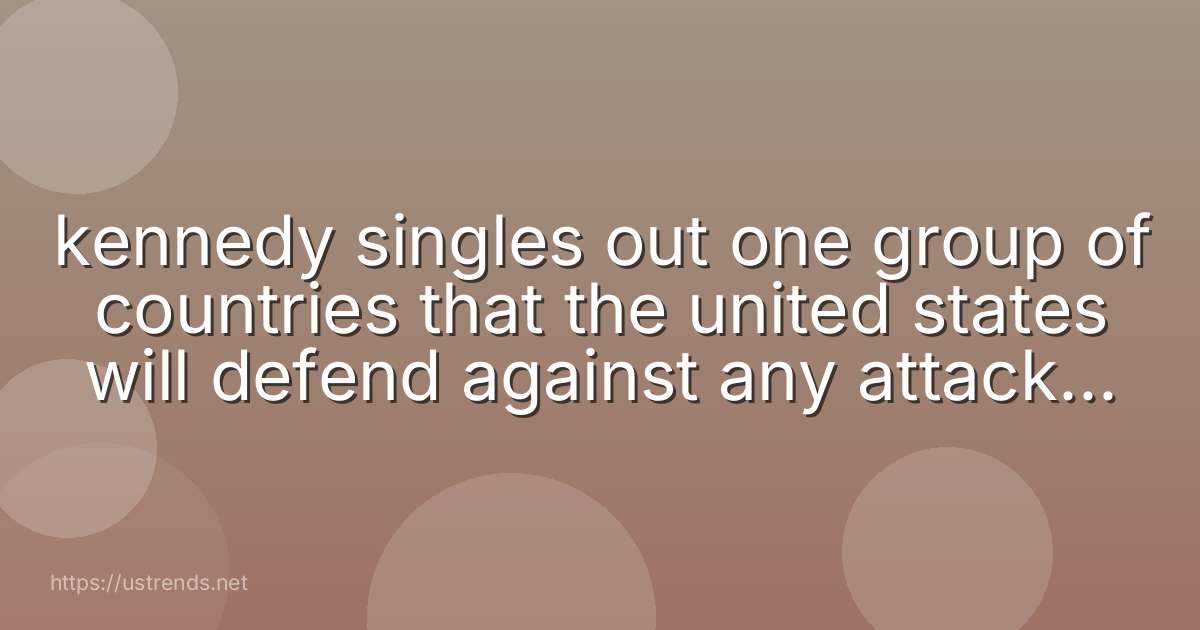 kennedy singles out one group of countries that the united states will defend against any attacker. what countries are they?