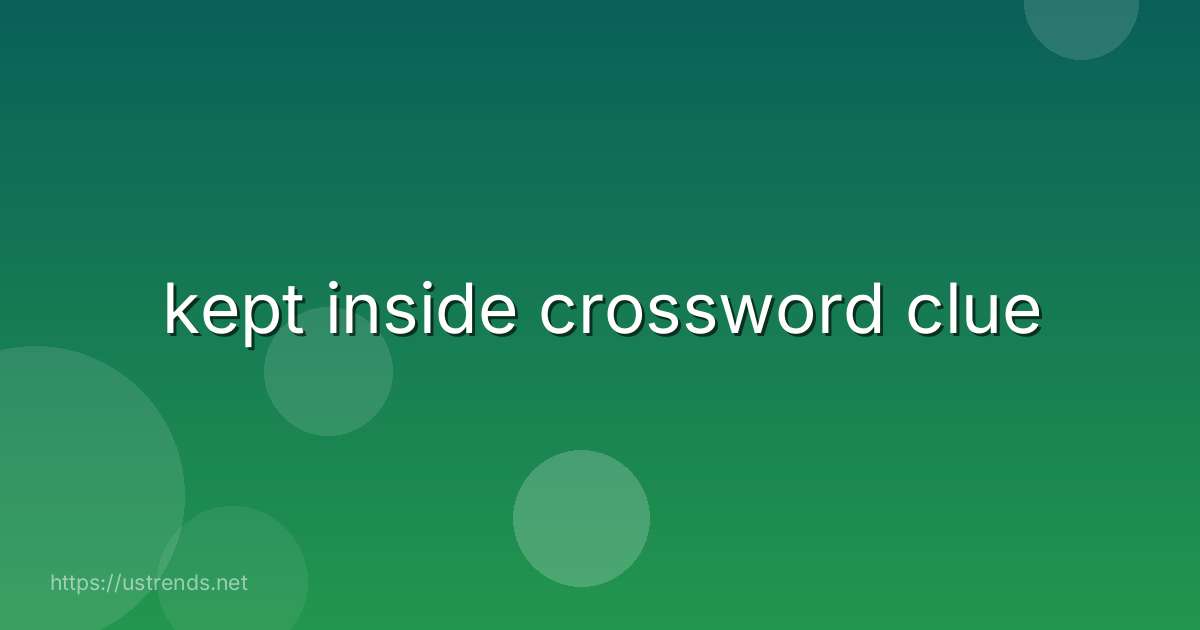 kept inside crossword clue