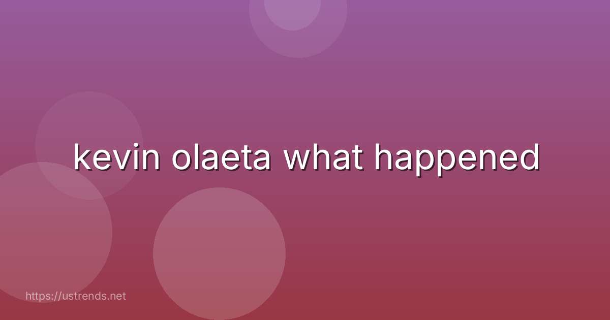 kevin olaeta what happened