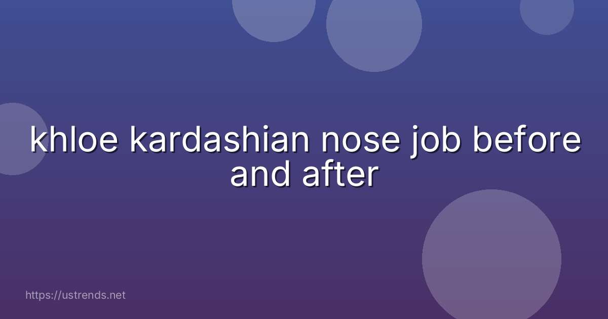 khloe kardashian nose job before and after