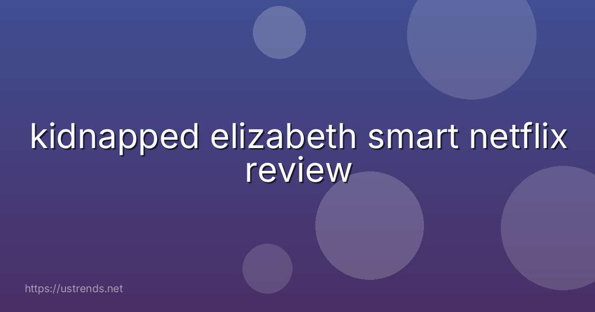 kidnapped elizabeth smart netflix review