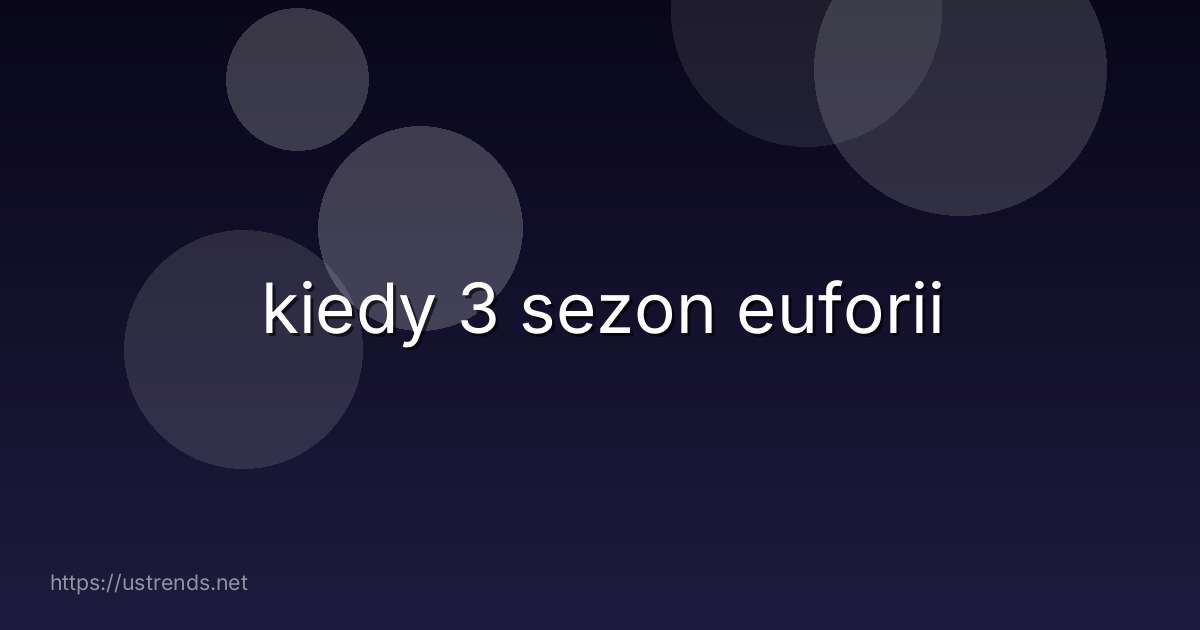 kiedy 3 sezon euforii