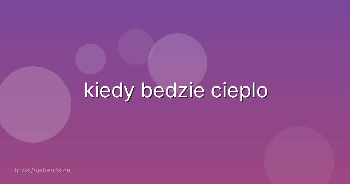 kiedy bedzie cieplo