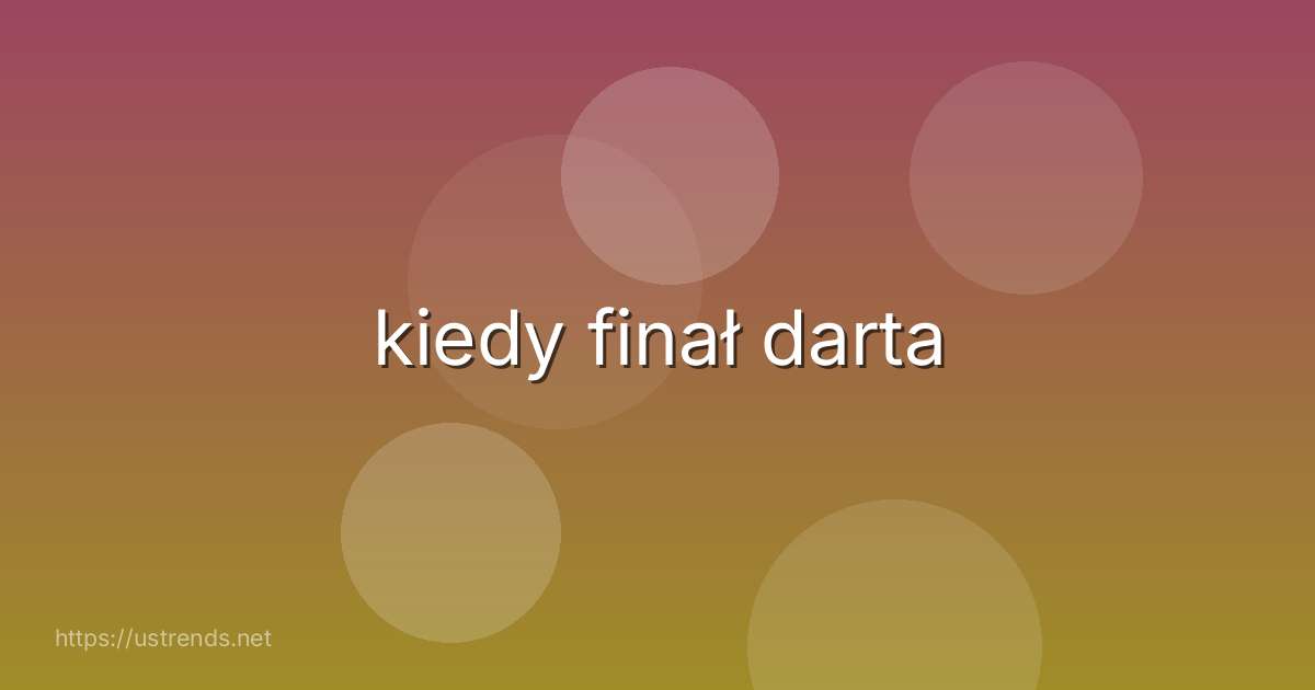 kiedy finał darta