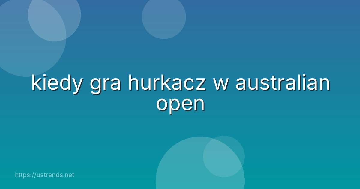 kiedy gra hurkacz w australian open