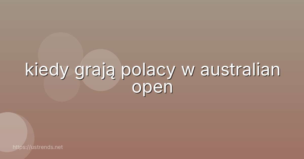 kiedy grają polacy w australian open