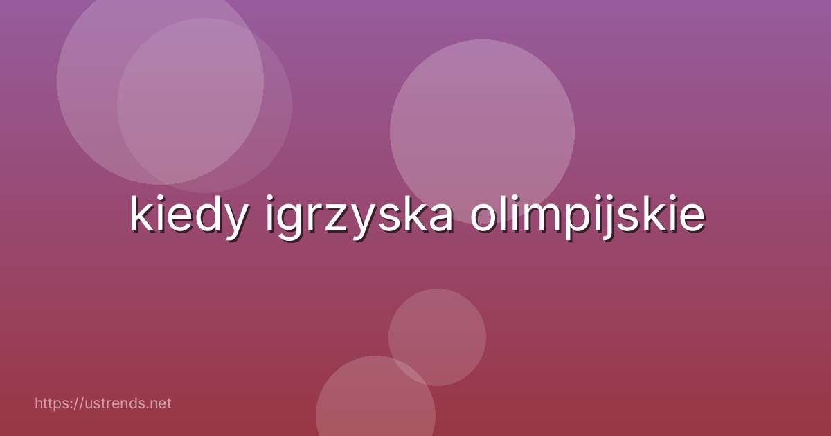 kiedy igrzyska olimpijskie