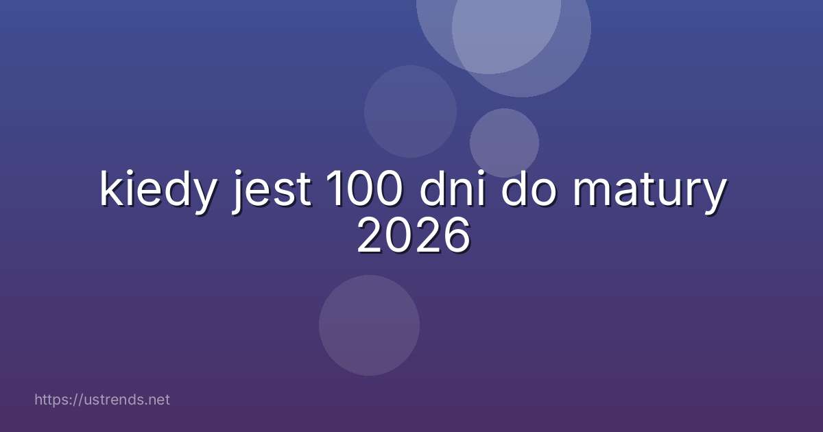 kiedy jest 100 dni do matury 2026