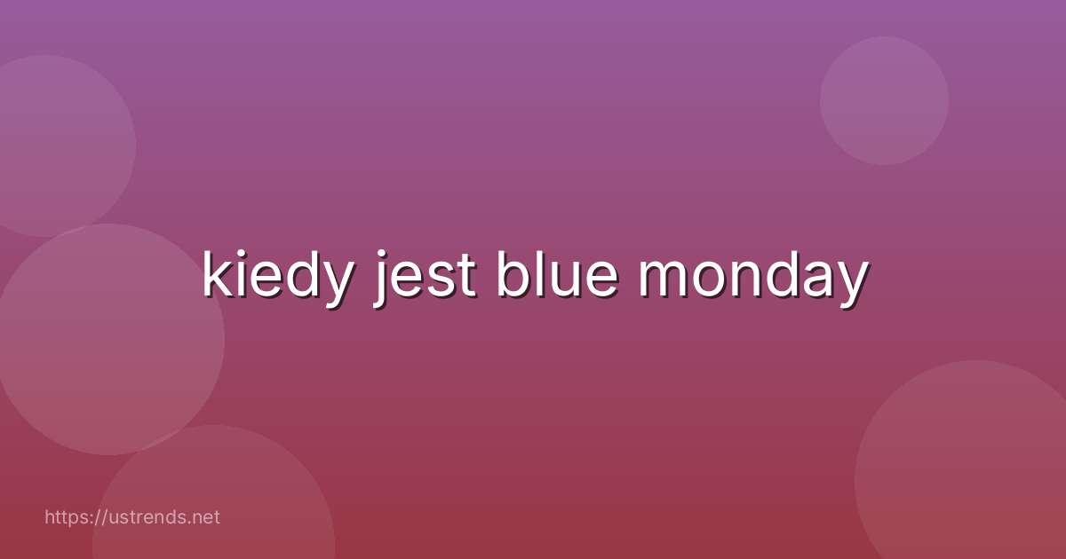 kiedy jest blue monday
