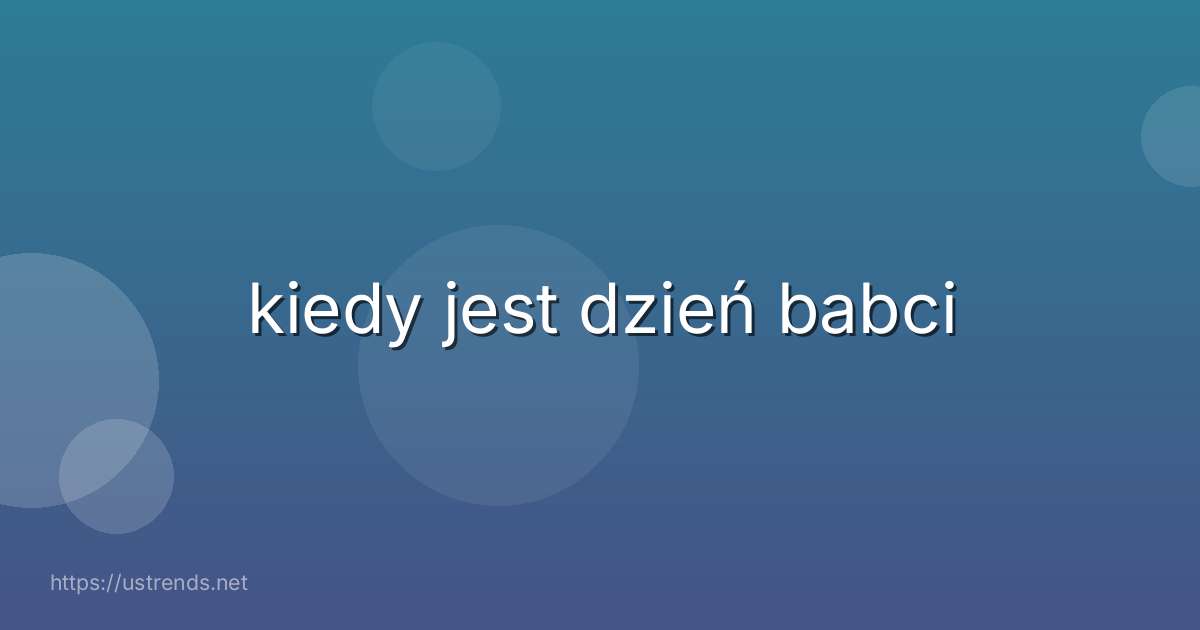 kiedy jest dzień babci
