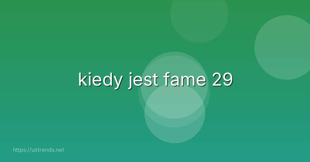 kiedy jest fame 29