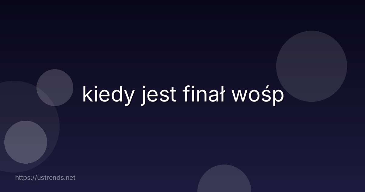 kiedy jest finał wośp