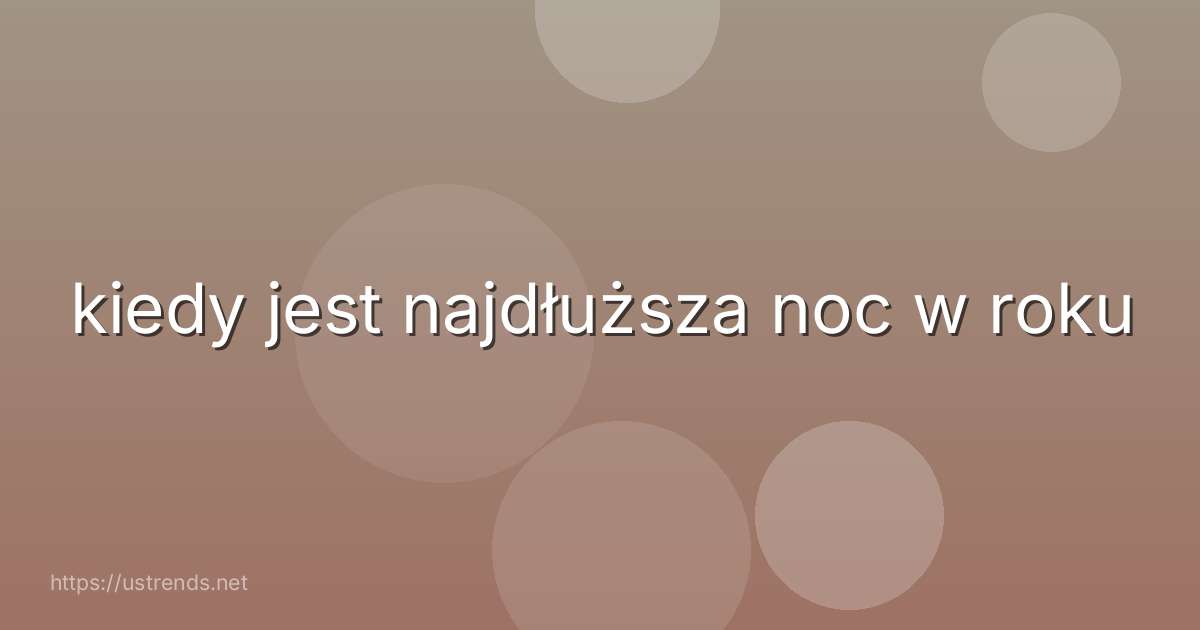 kiedy jest najdłuższa noc w roku