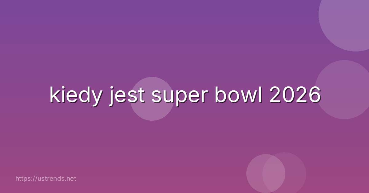 kiedy jest super bowl 2026
