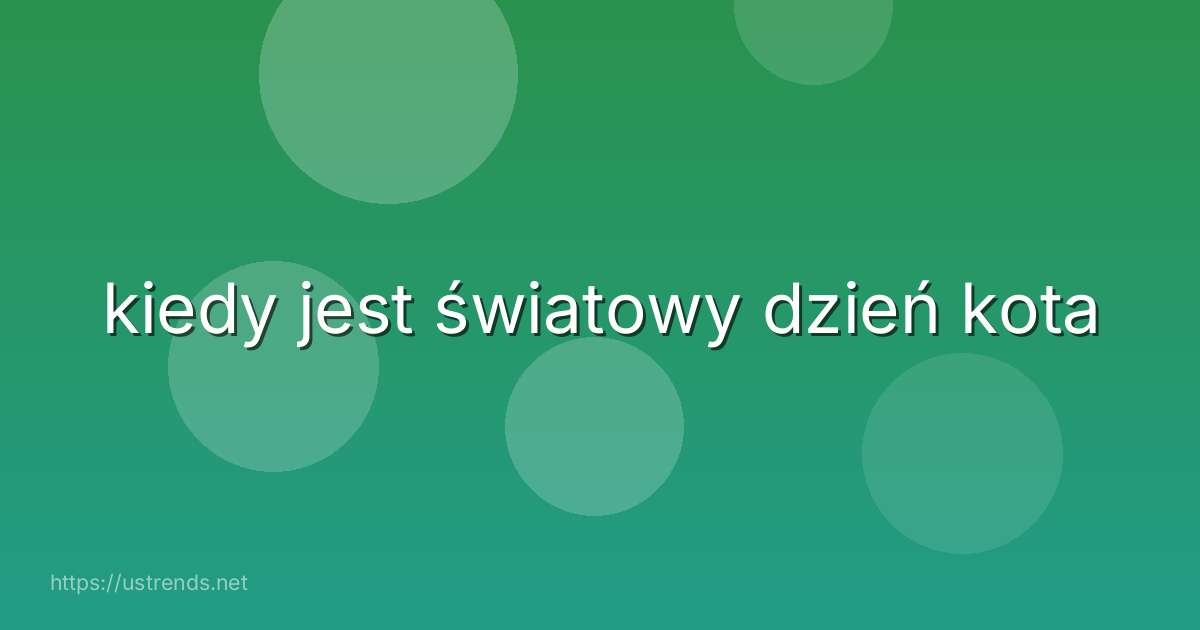 kiedy jest światowy dzień kota