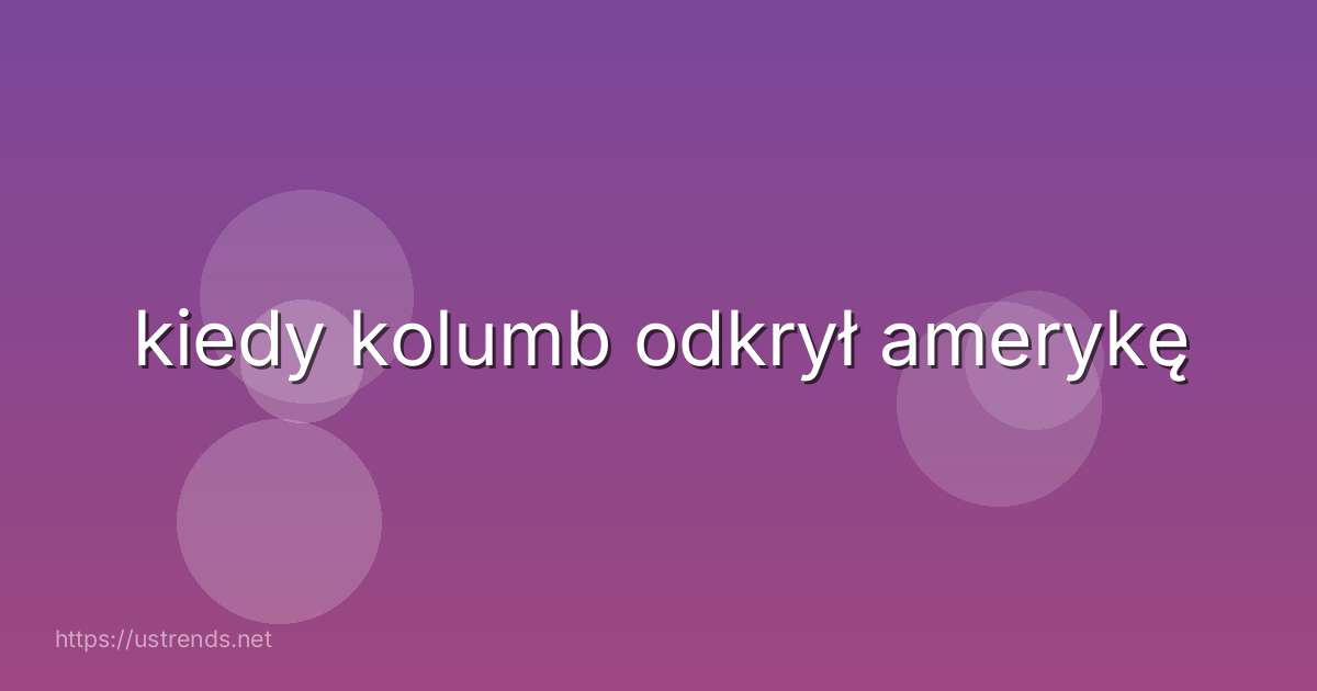 kiedy kolumb odkrył amerykę