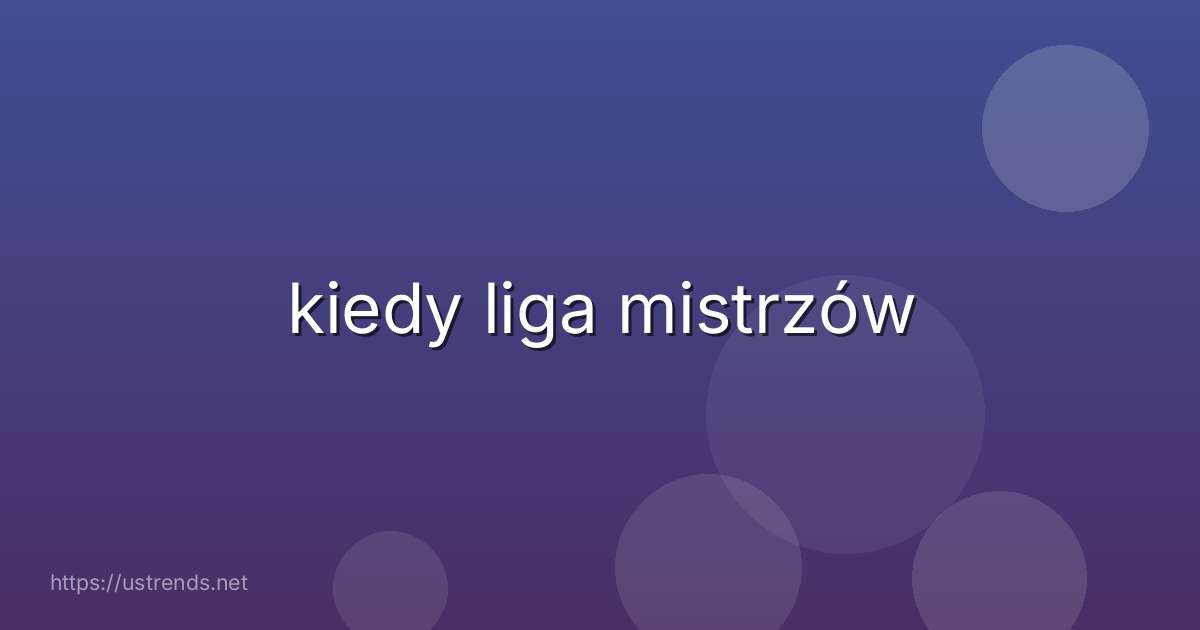 kiedy liga mistrzów
