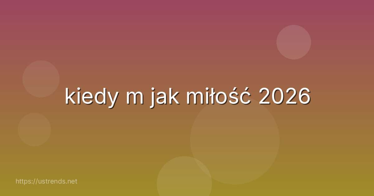 kiedy m jak miłość 2026