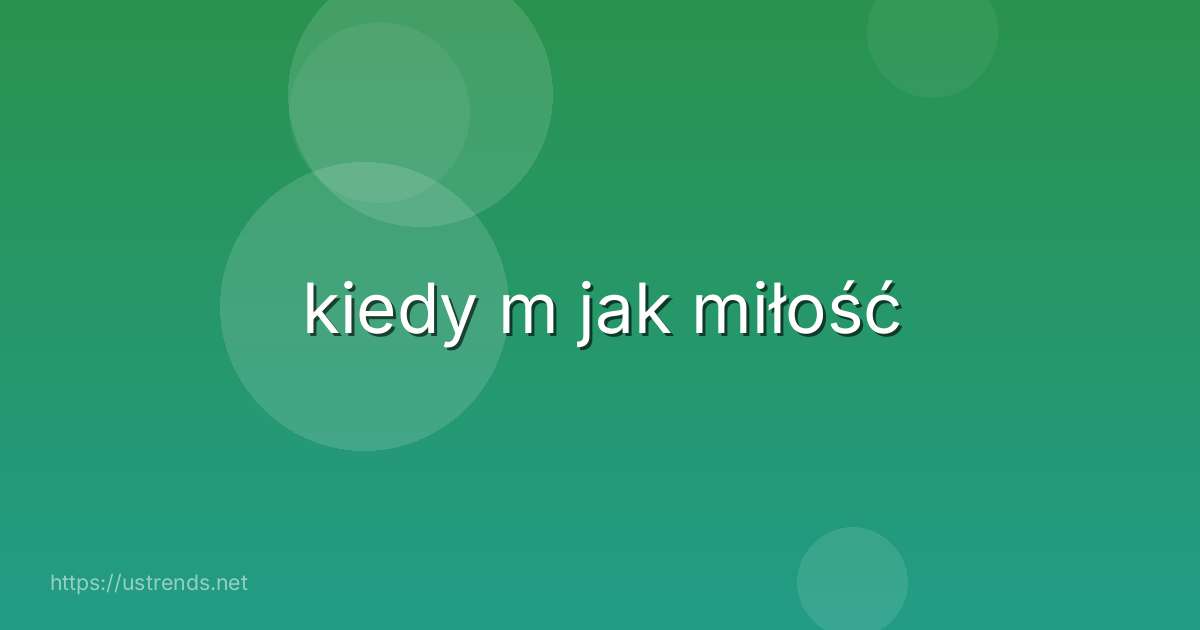 kiedy m jak miłość