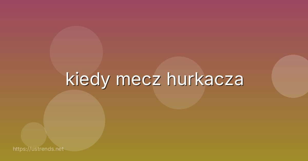 kiedy mecz hurkacza