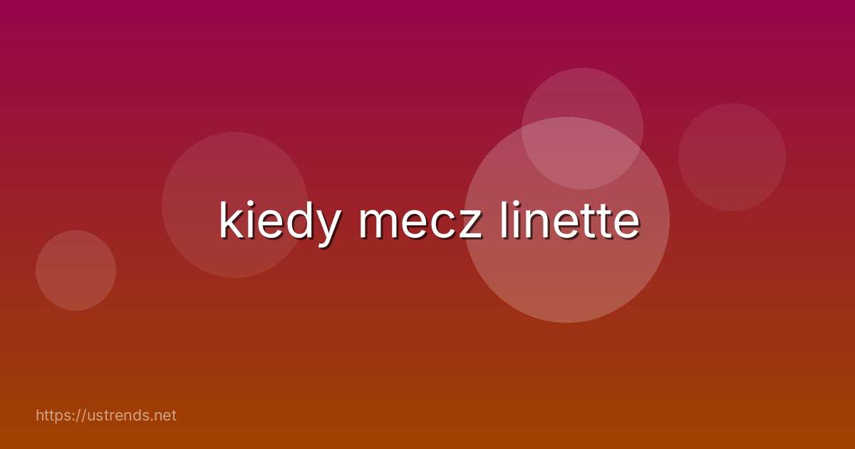 kiedy mecz linette