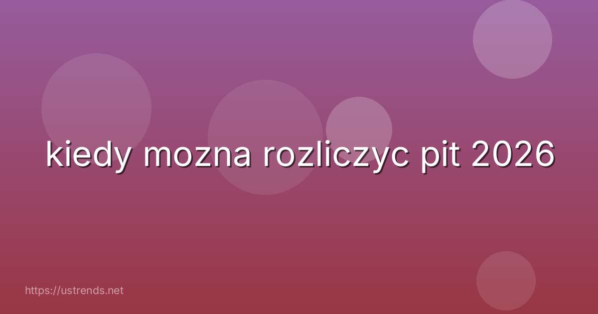kiedy mozna rozliczyc pit 2026
