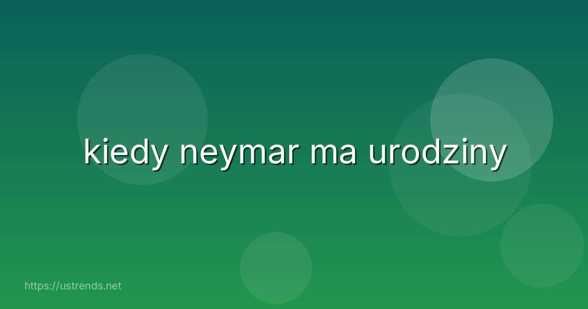 kiedy neymar ma urodziny