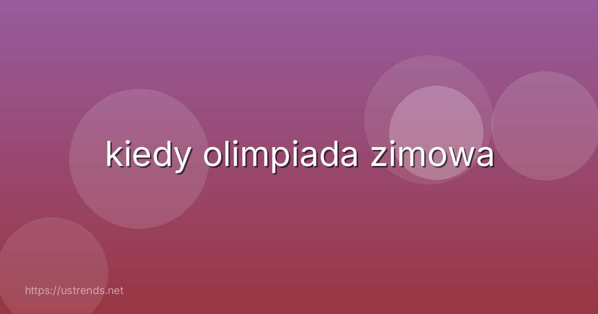 kiedy olimpiada zimowa