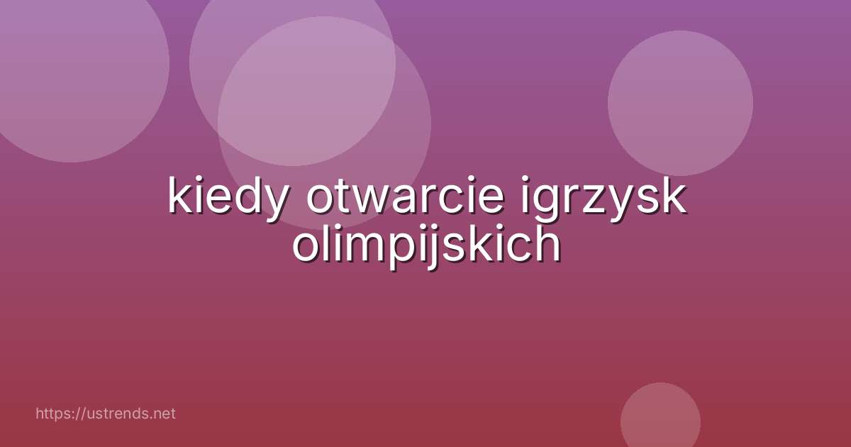 kiedy otwarcie igrzysk olimpijskich