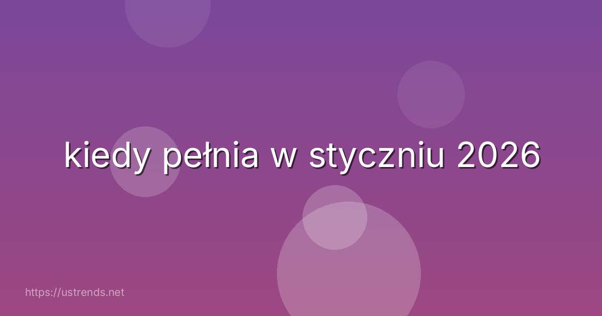 kiedy pełnia w styczniu 2026