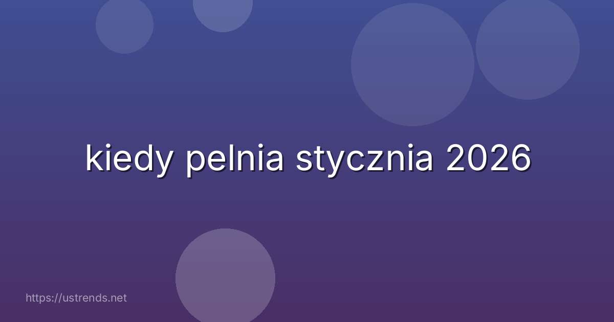 kiedy pelnia stycznia 2026