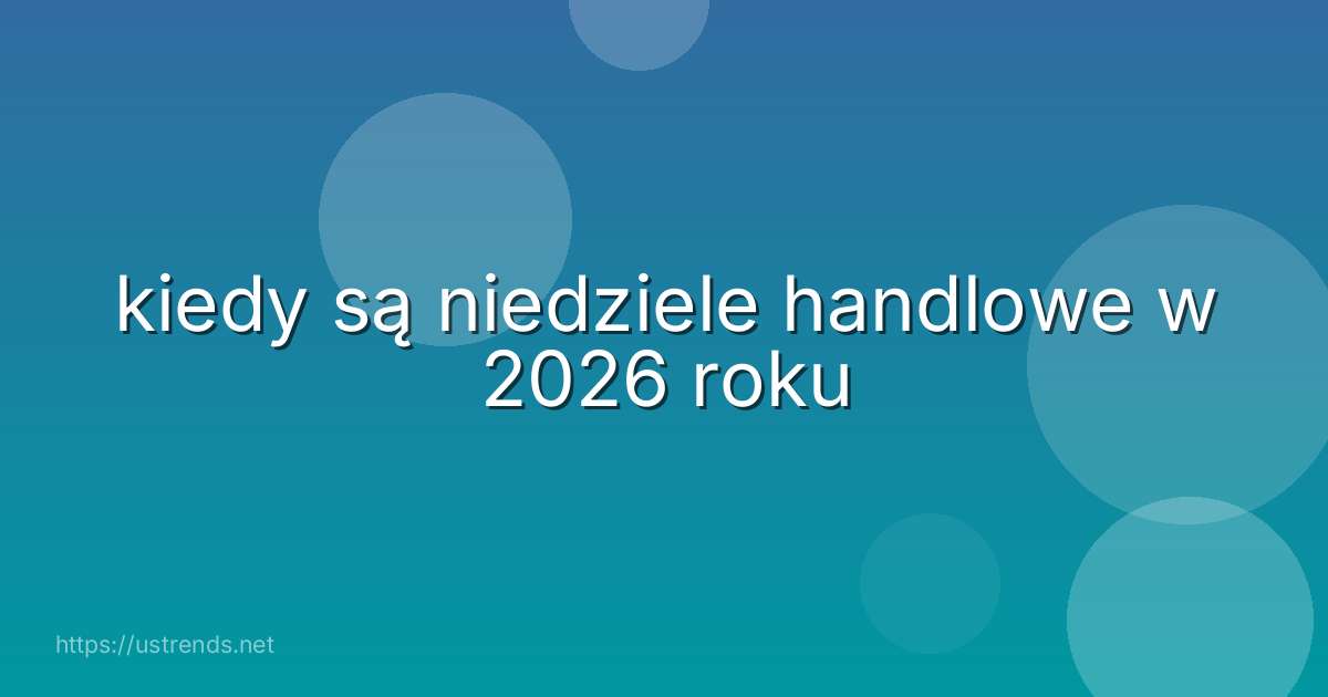 kiedy są niedziele handlowe w 2026 roku