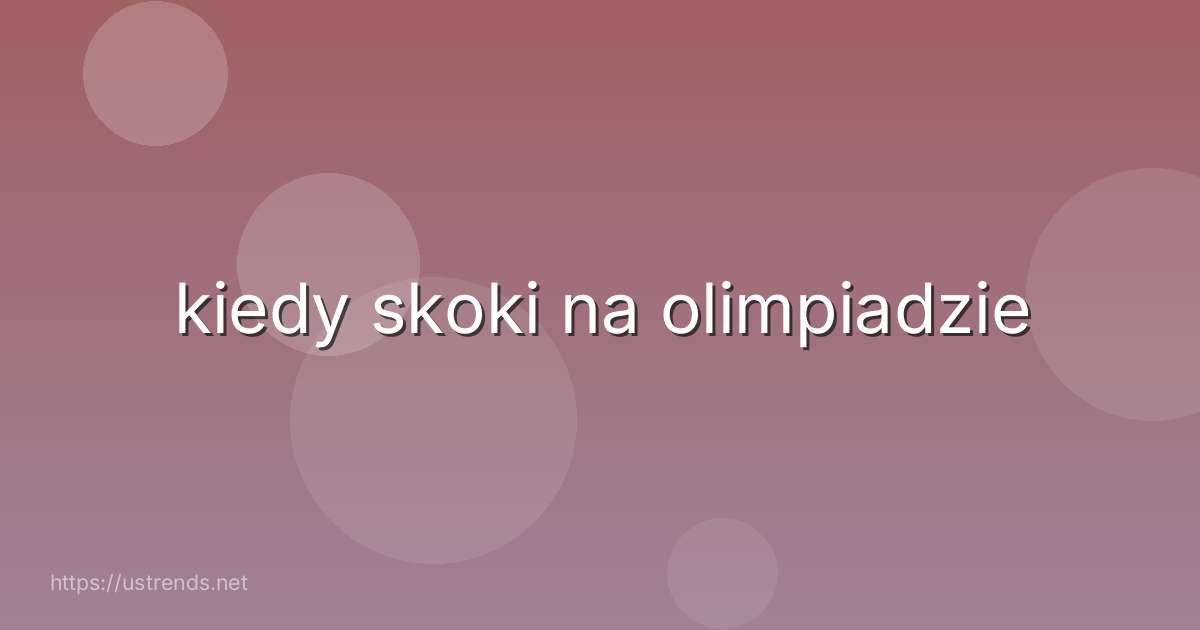 kiedy skoki na olimpiadzie