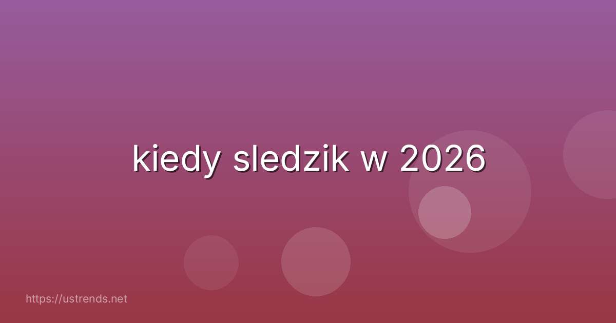 kiedy sledzik w 2026
