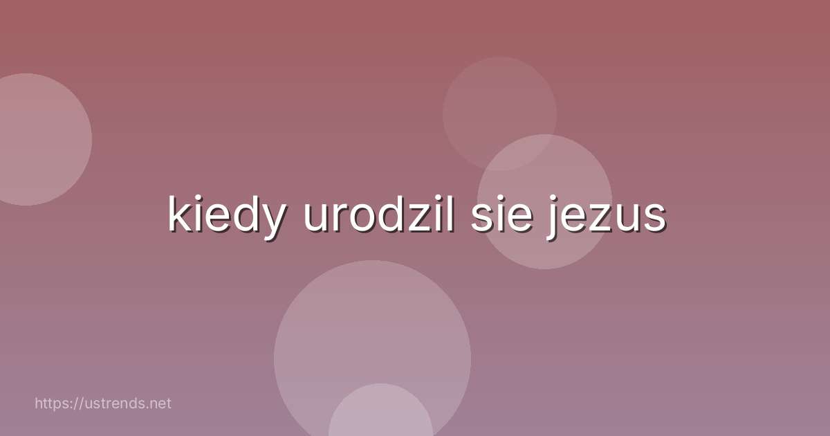 kiedy urodzil sie jezus