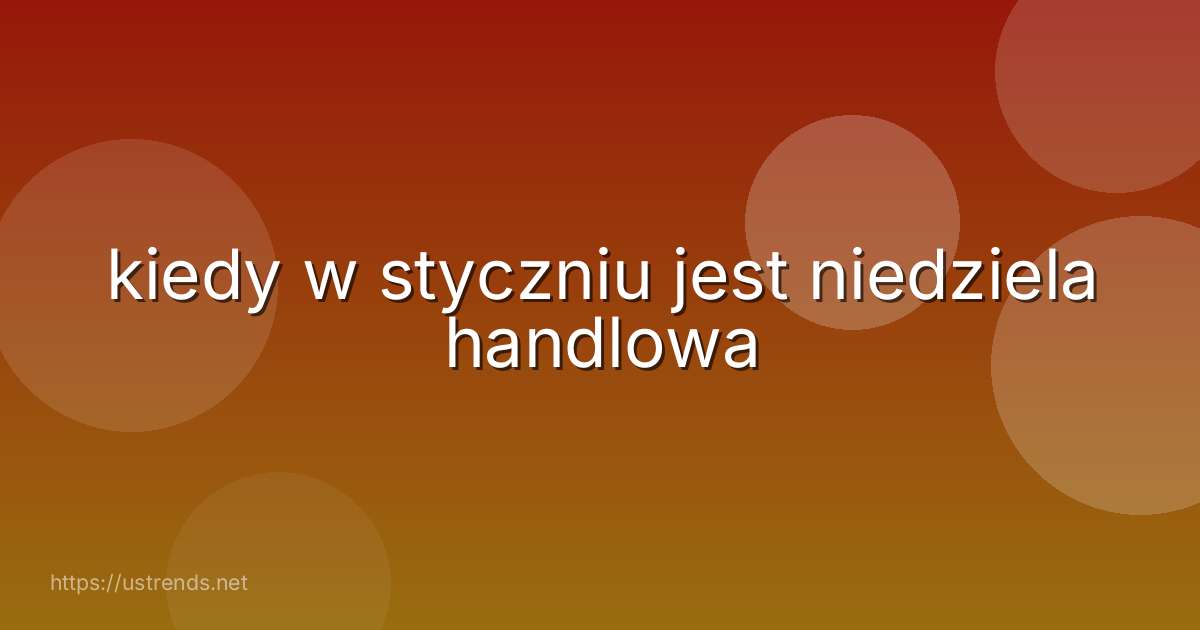 kiedy w styczniu jest niedziela handlowa