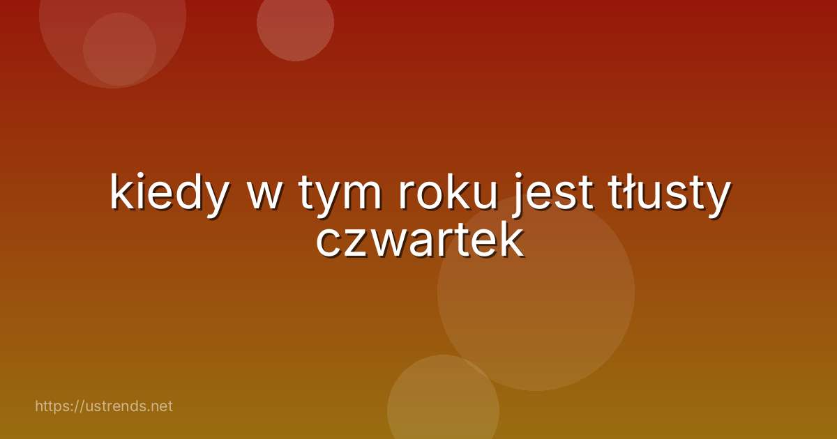 kiedy w tym roku jest tłusty czwartek