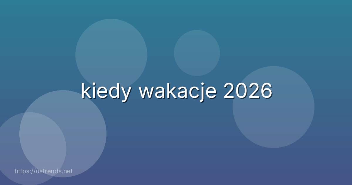 kiedy wakacje 2026