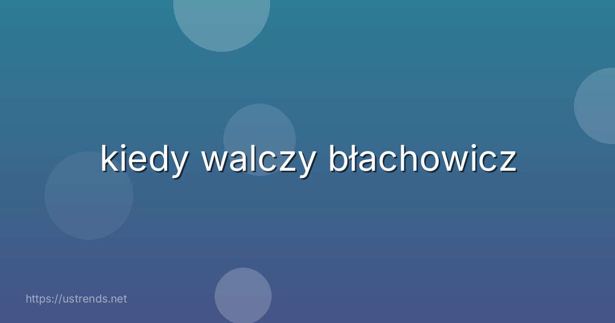kiedy walczy błachowicz