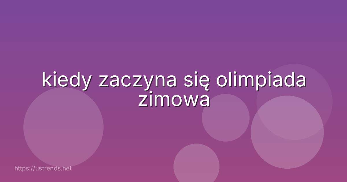 kiedy zaczyna się olimpiada zimowa