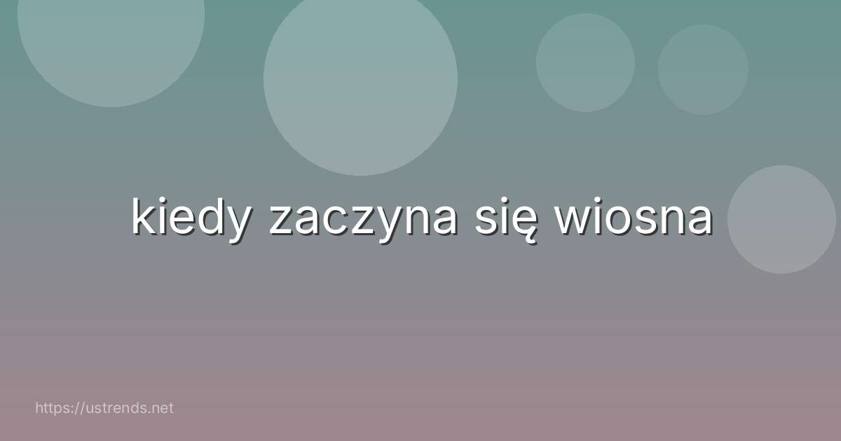 kiedy zaczyna się wiosna
