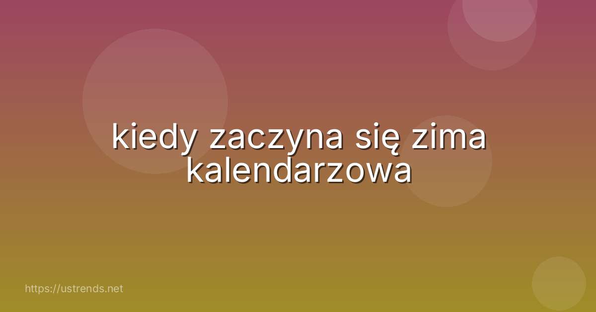 kiedy zaczyna się zima kalendarzowa