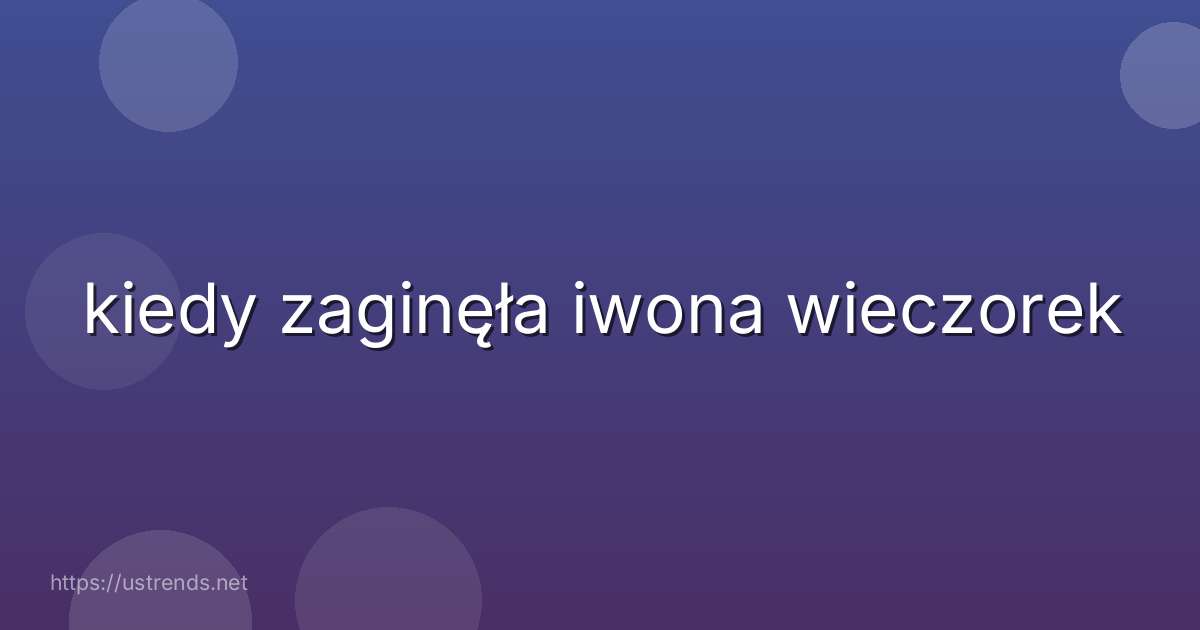 kiedy zaginęła iwona wieczorek
