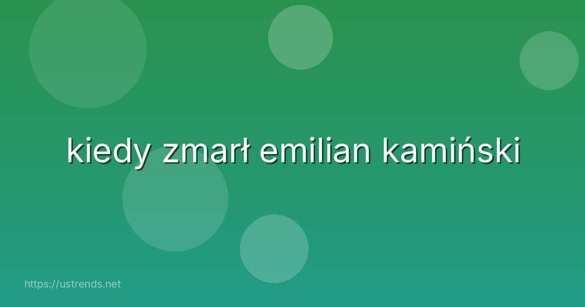 kiedy zmarł emilian kamiński